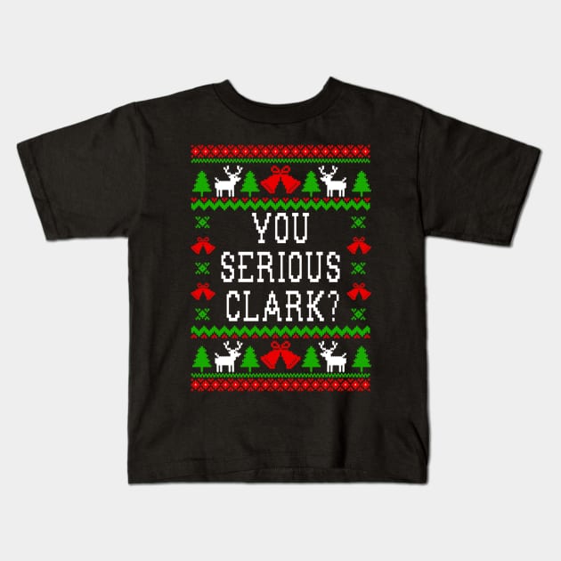 You Serious Clark Christmas Vacation Quote  - Ugly Christmas Sweater Style Kids T-Shirt by Kanalmaven